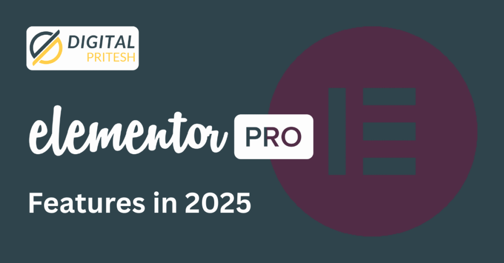 Elementor Pro features in 2025 | Digital Pritesh
